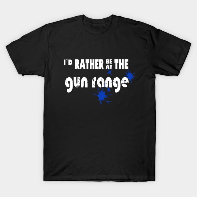 I’d rather be at the gun range T-Shirt by rand0mity